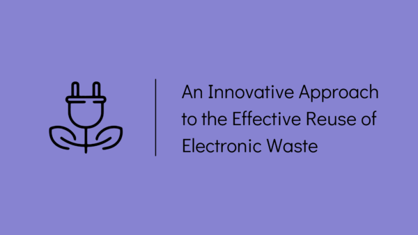 an innovative approach to the effective reuse of electronic waste