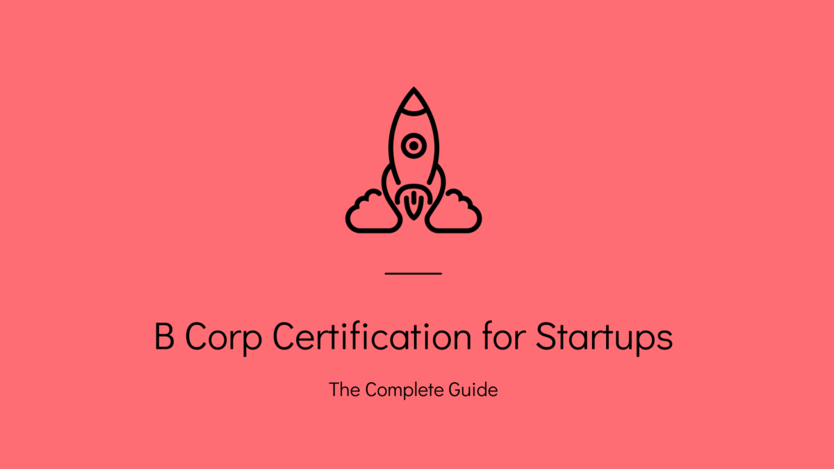 B Corp Certification for Startups: The Complete Guide