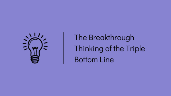 The breakthrough thinking of the triple bottom line