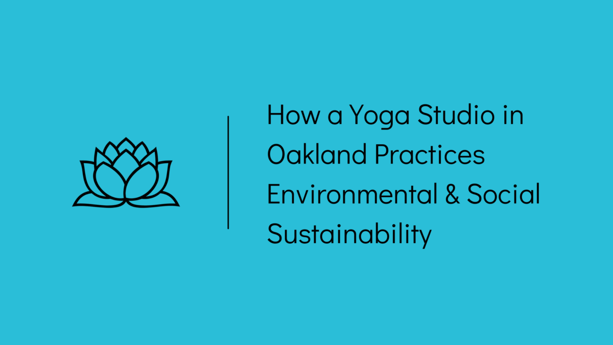 How a Yoga Studio in Oakland Practices Environmental & Social Sustainability
